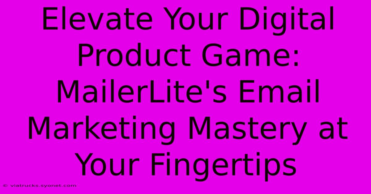 Elevate Your Digital Product Game: MailerLite's Email Marketing Mastery At Your Fingertips