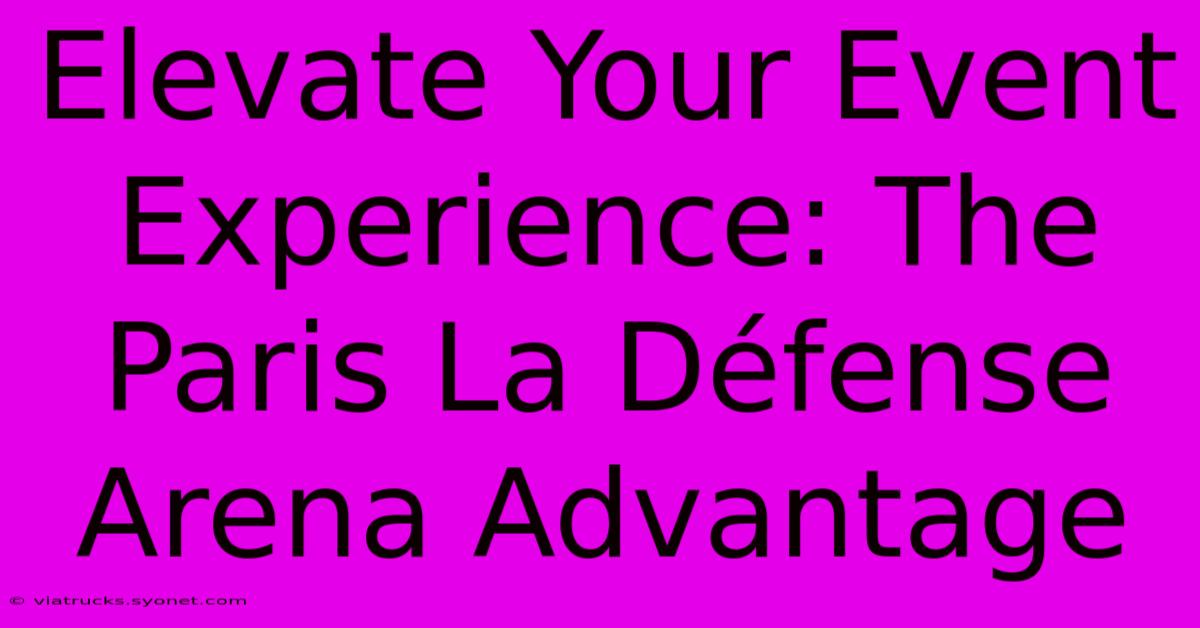 Elevate Your Event Experience: The Paris La Défense Arena Advantage