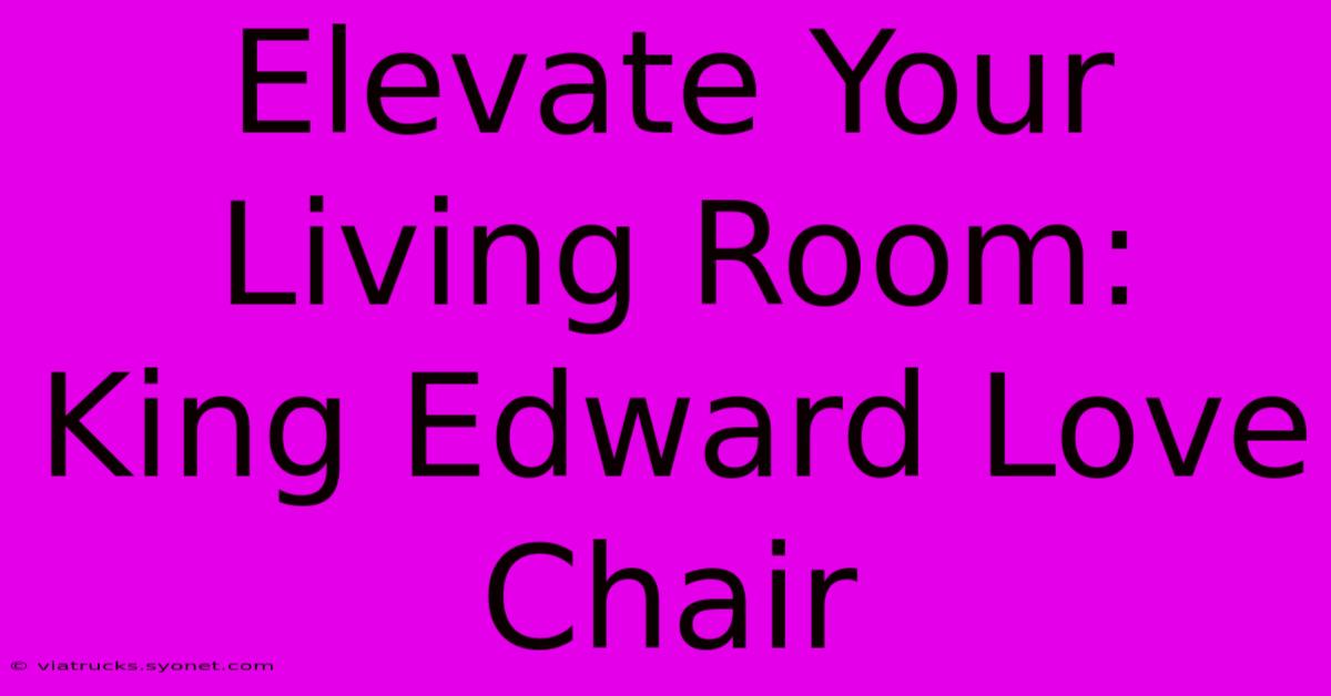 Elevate Your Living Room: King Edward Love Chair