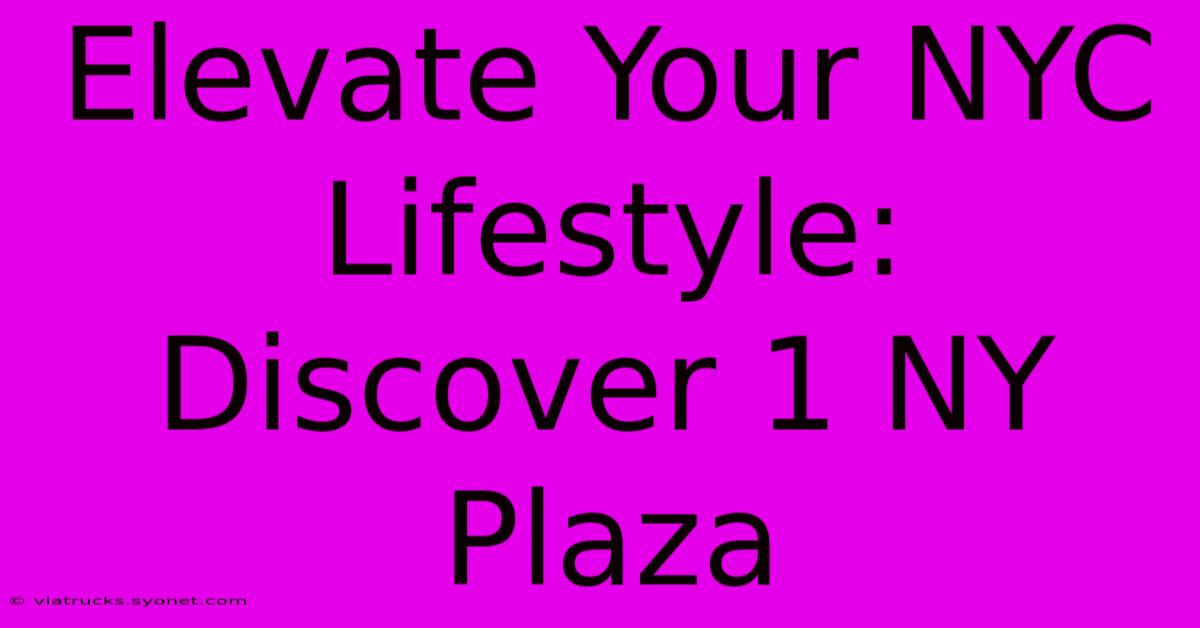 Elevate Your NYC Lifestyle: Discover 1 NY Plaza