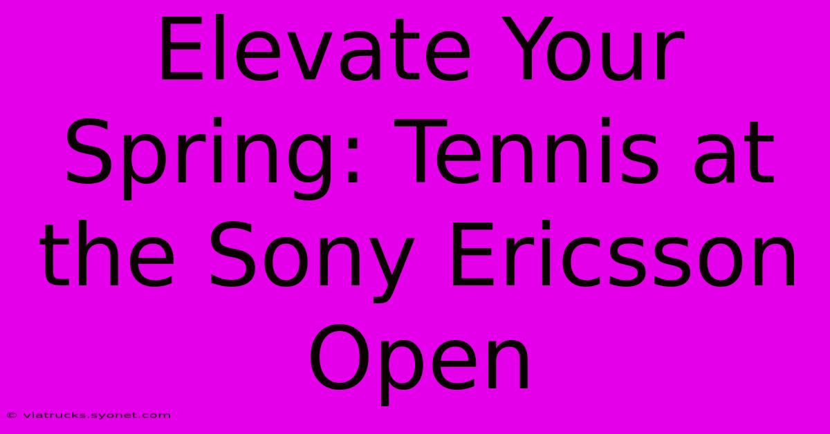 Elevate Your Spring: Tennis At The Sony Ericsson Open