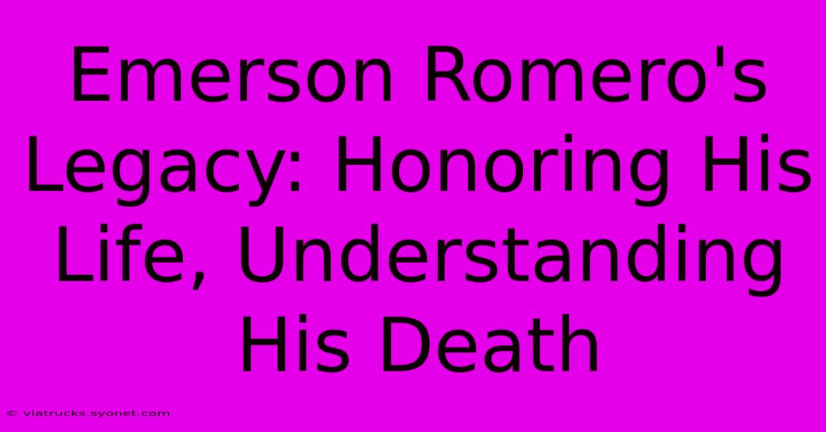 Emerson Romero's Legacy: Honoring His Life, Understanding His Death