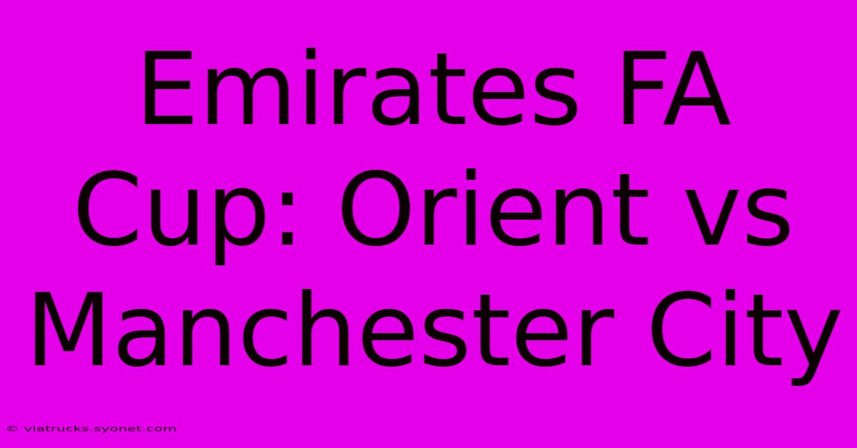 Emirates FA Cup: Orient Vs Manchester City