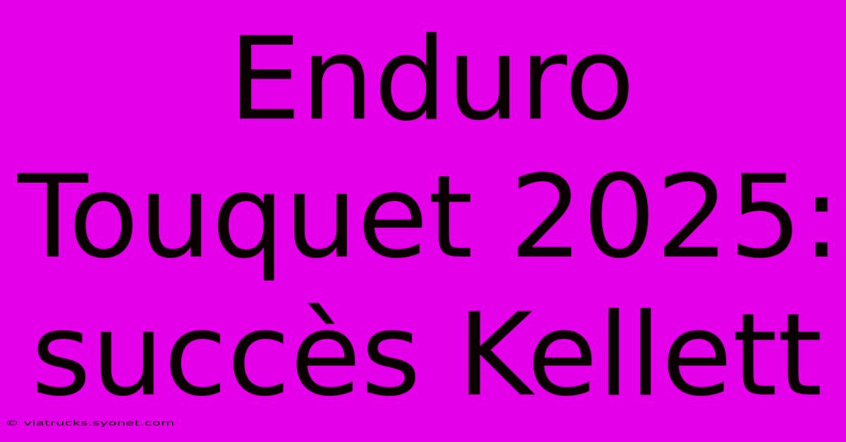 Enduro Touquet 2025: Succès Kellett