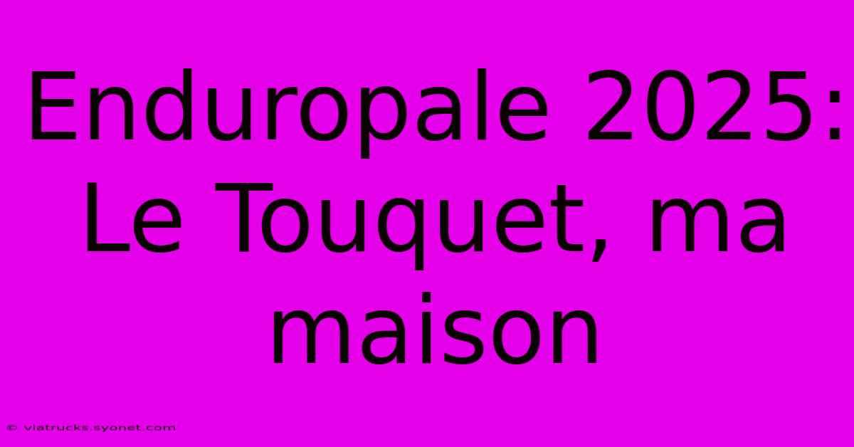 Enduropale 2025: Le Touquet, Ma Maison