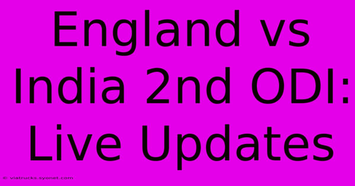 England Vs India 2nd ODI: Live Updates