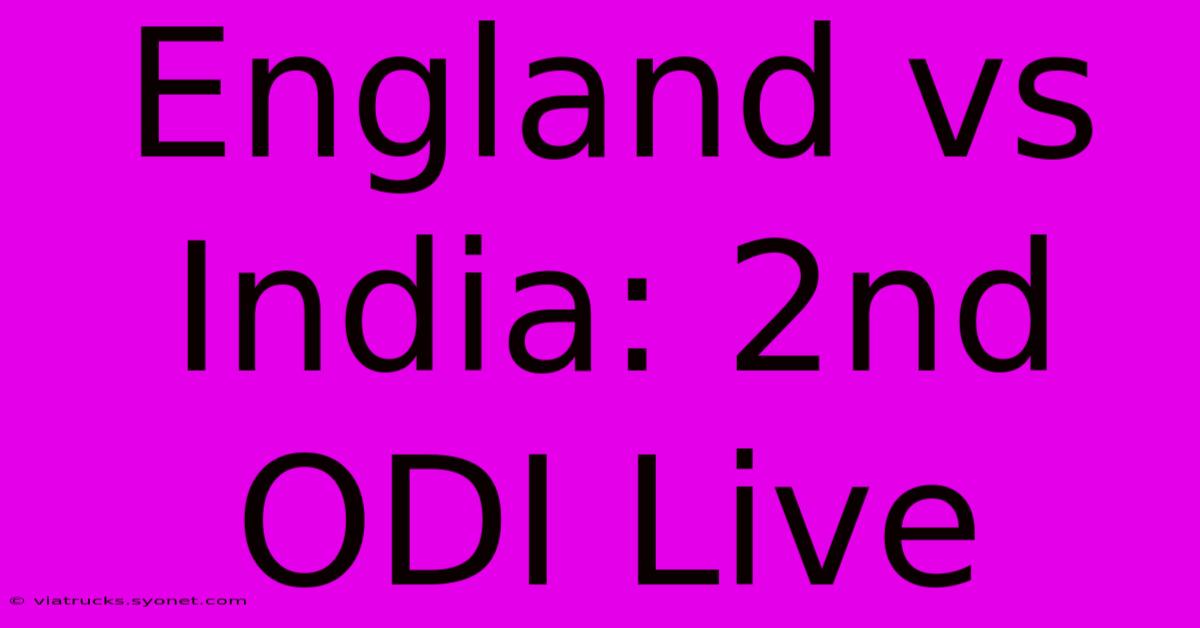 England Vs India: 2nd ODI Live