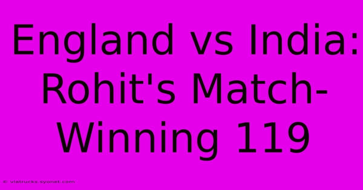 England Vs India: Rohit's Match-Winning 119