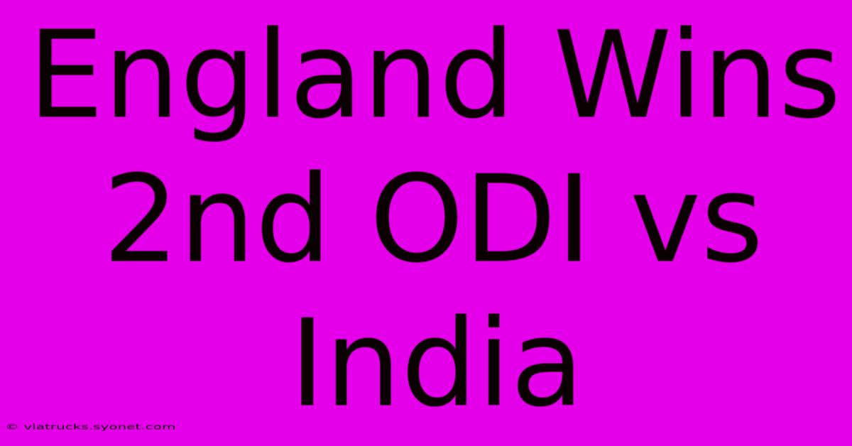 England Wins 2nd ODI Vs India