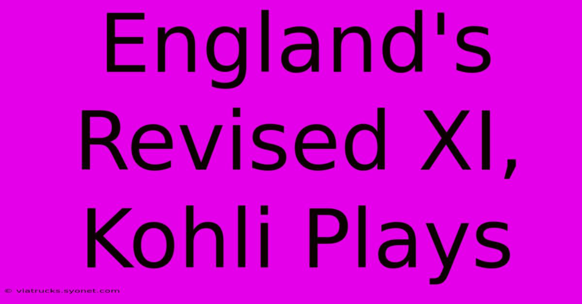 England's Revised XI, Kohli Plays