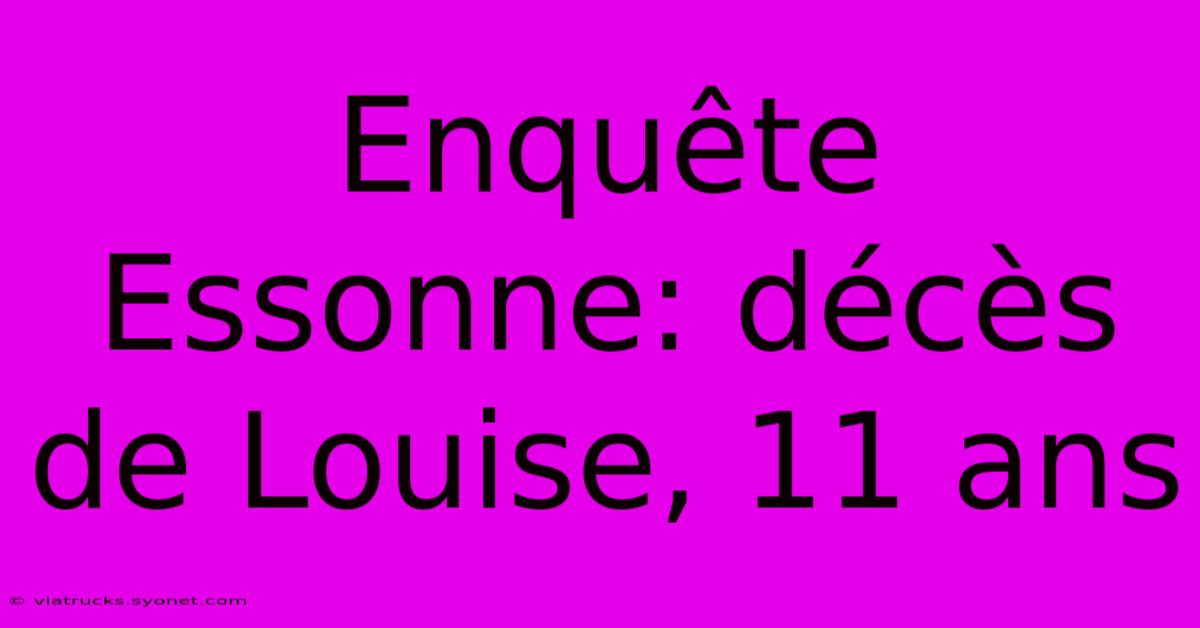 Enquête Essonne: Décès De Louise, 11 Ans