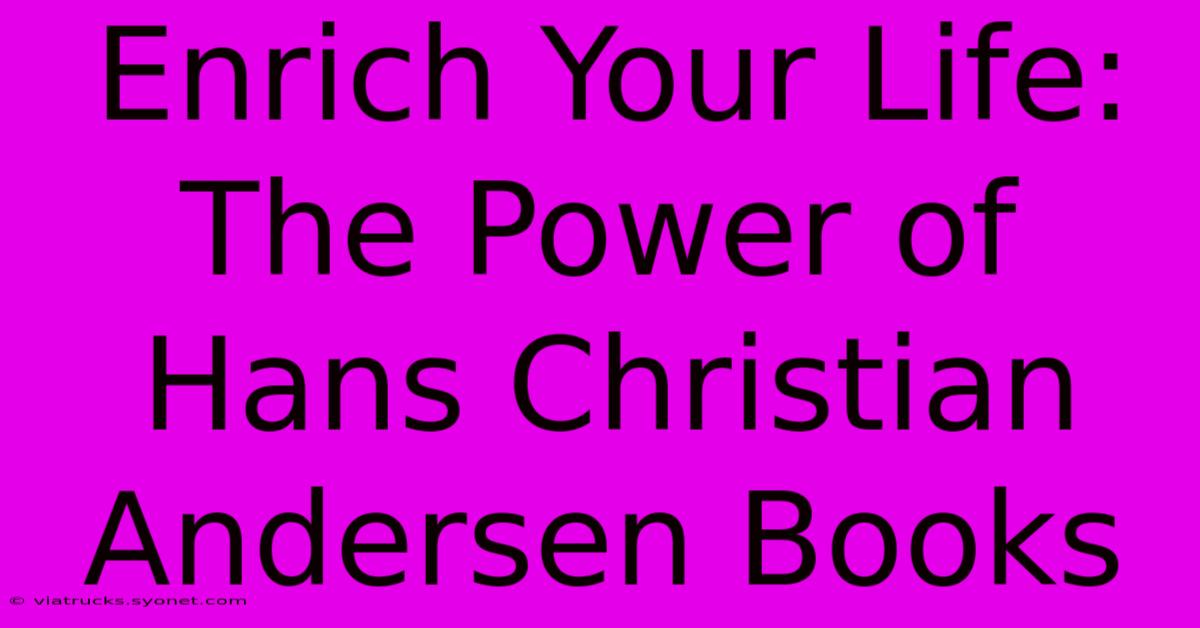 Enrich Your Life: The Power Of Hans Christian Andersen Books