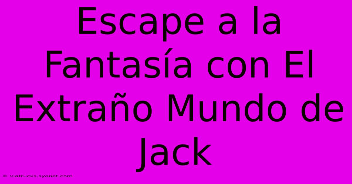 Escape A La Fantasía Con El Extraño Mundo De Jack