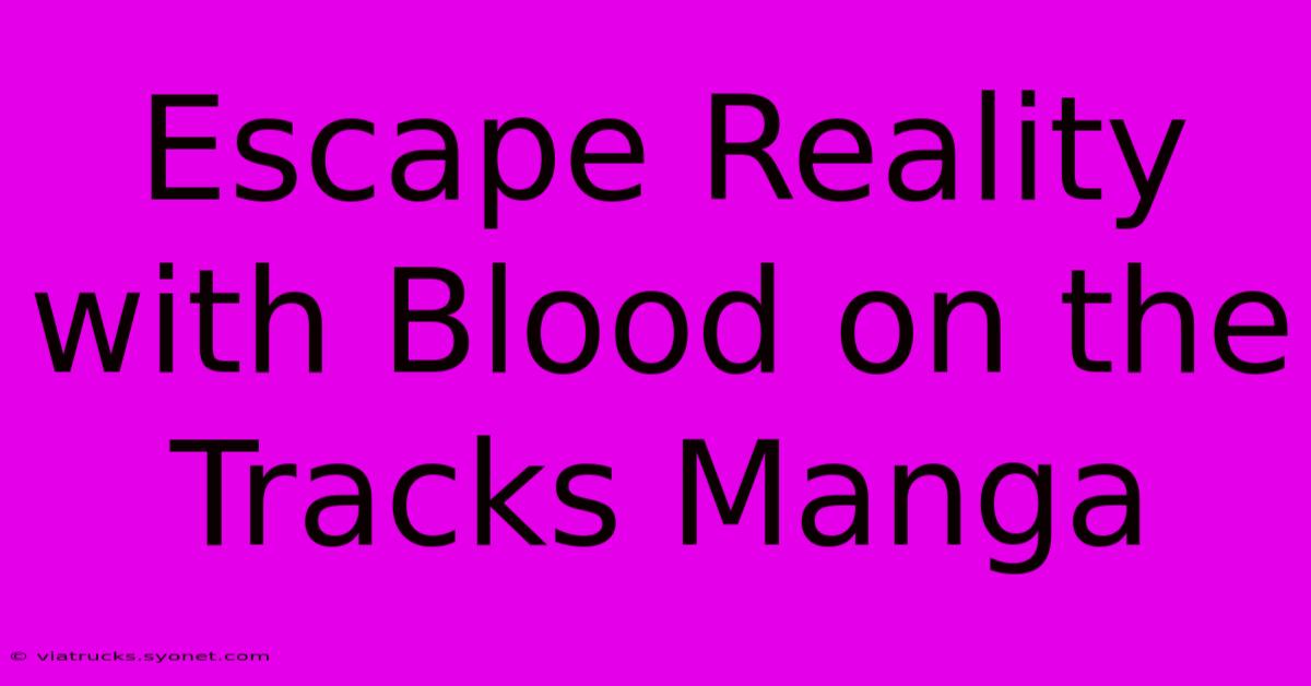 Escape Reality With Blood On The Tracks Manga