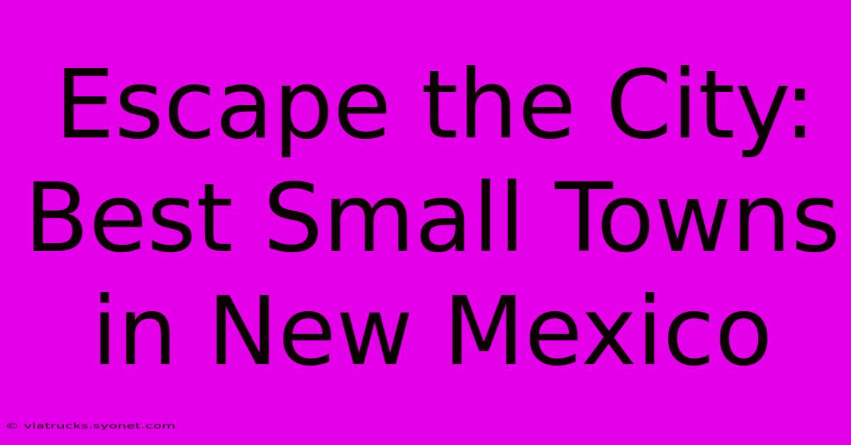 Escape The City: Best Small Towns In New Mexico