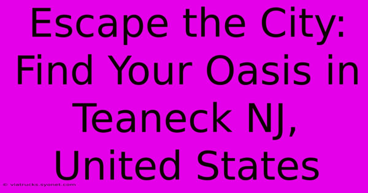 Escape The City: Find Your Oasis In Teaneck NJ, United States