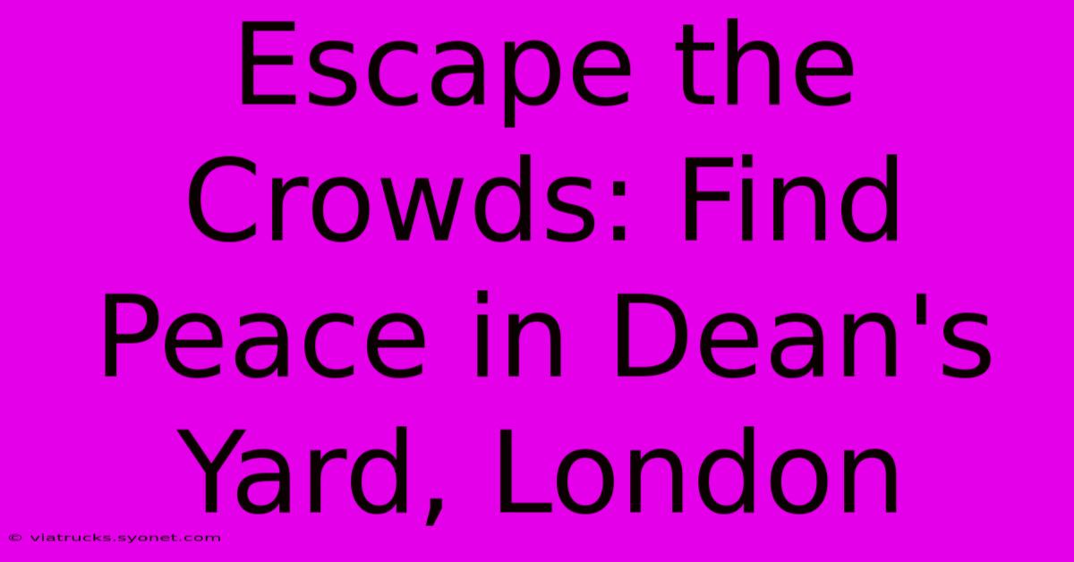 Escape The Crowds: Find Peace In Dean's Yard, London