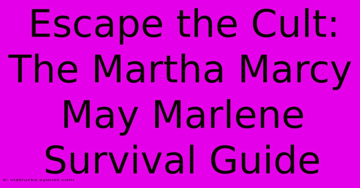 Escape The Cult: The Martha Marcy May Marlene Survival Guide