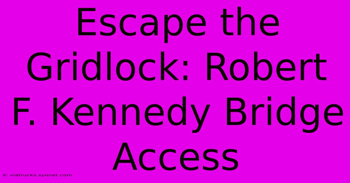 Escape The Gridlock: Robert F. Kennedy Bridge Access