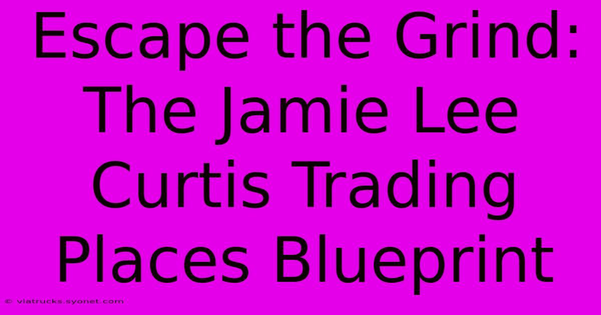 Escape The Grind: The Jamie Lee Curtis Trading Places Blueprint