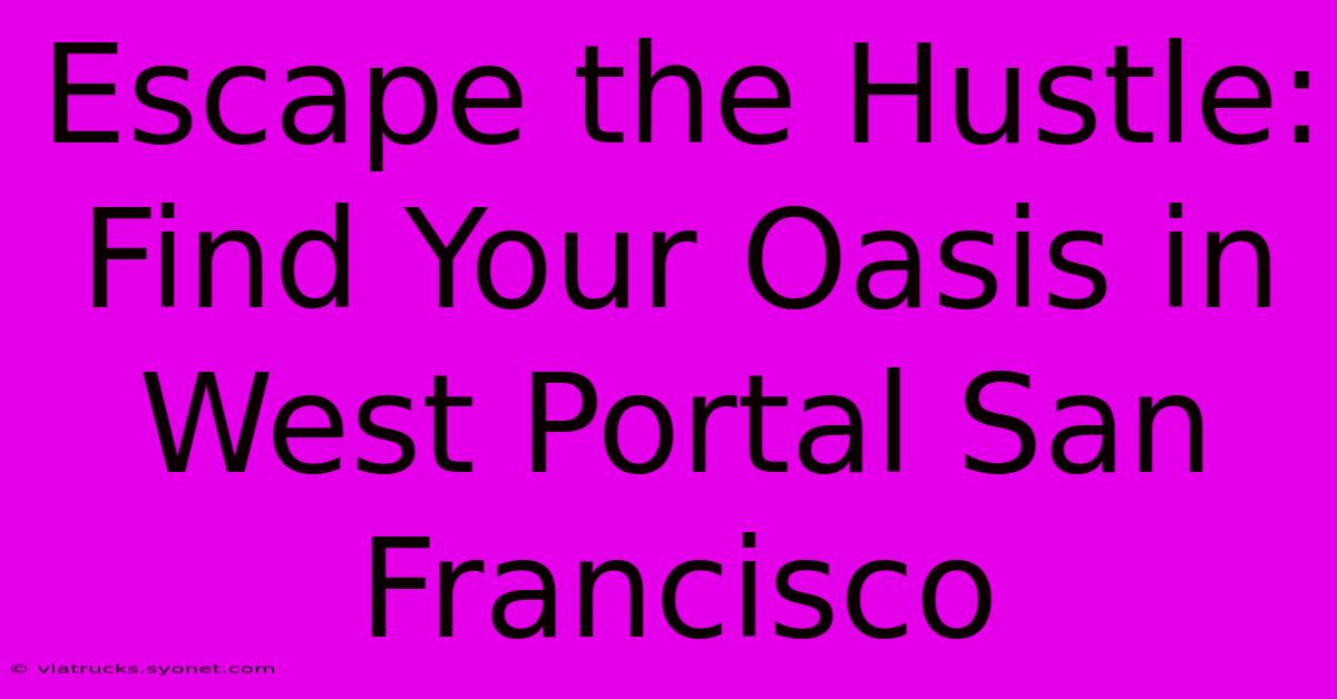 Escape The Hustle: Find Your Oasis In West Portal San Francisco