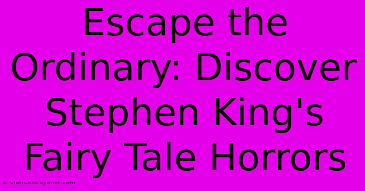 Escape The Ordinary: Discover Stephen King's Fairy Tale Horrors