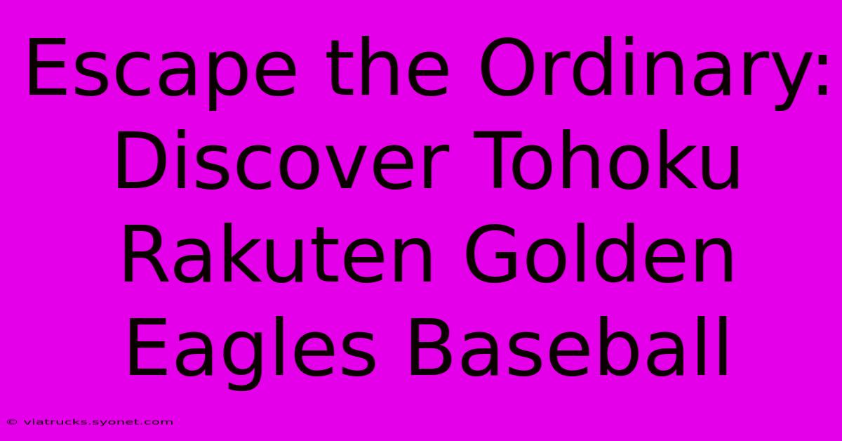 Escape The Ordinary: Discover Tohoku Rakuten Golden Eagles Baseball