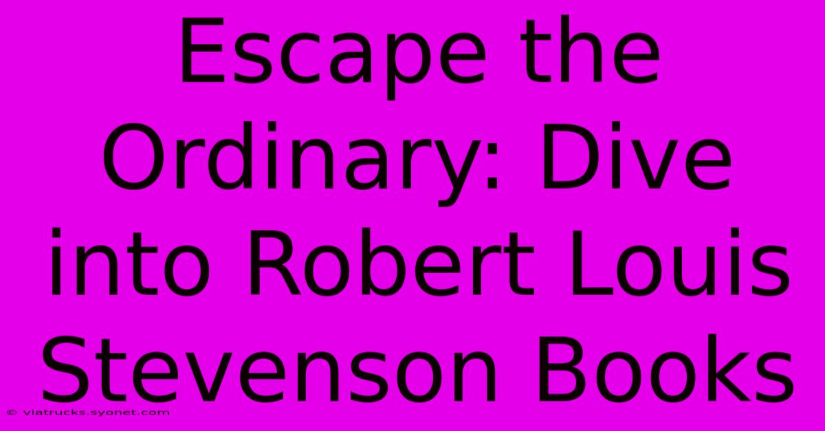 Escape The Ordinary: Dive Into Robert Louis Stevenson Books