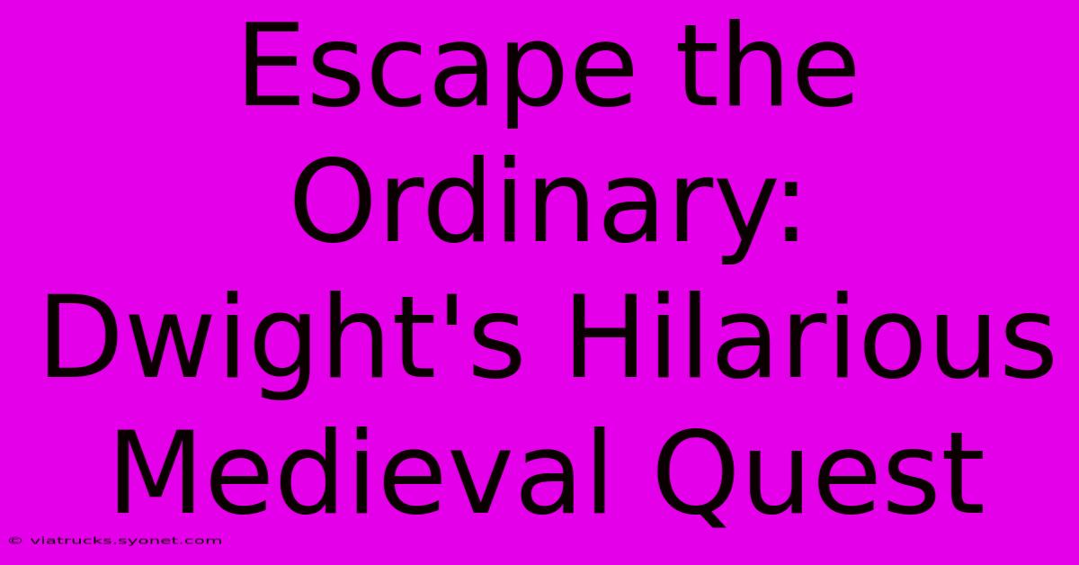 Escape The Ordinary: Dwight's Hilarious Medieval Quest