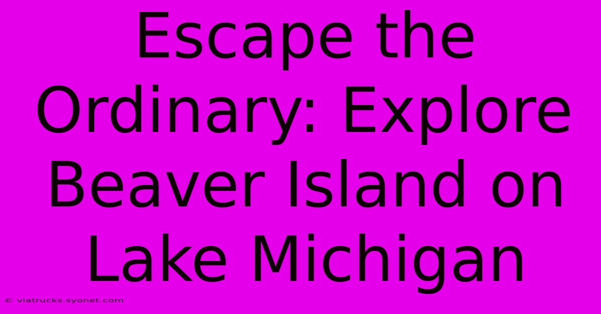 Escape The Ordinary: Explore Beaver Island On Lake Michigan