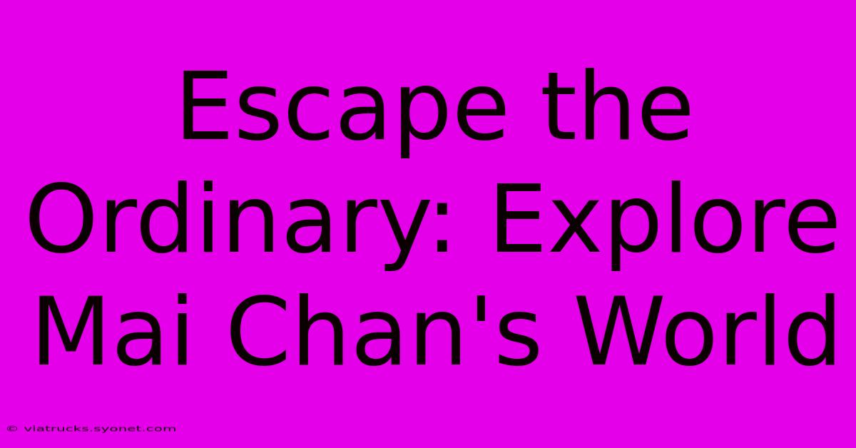 Escape The Ordinary: Explore Mai Chan's World