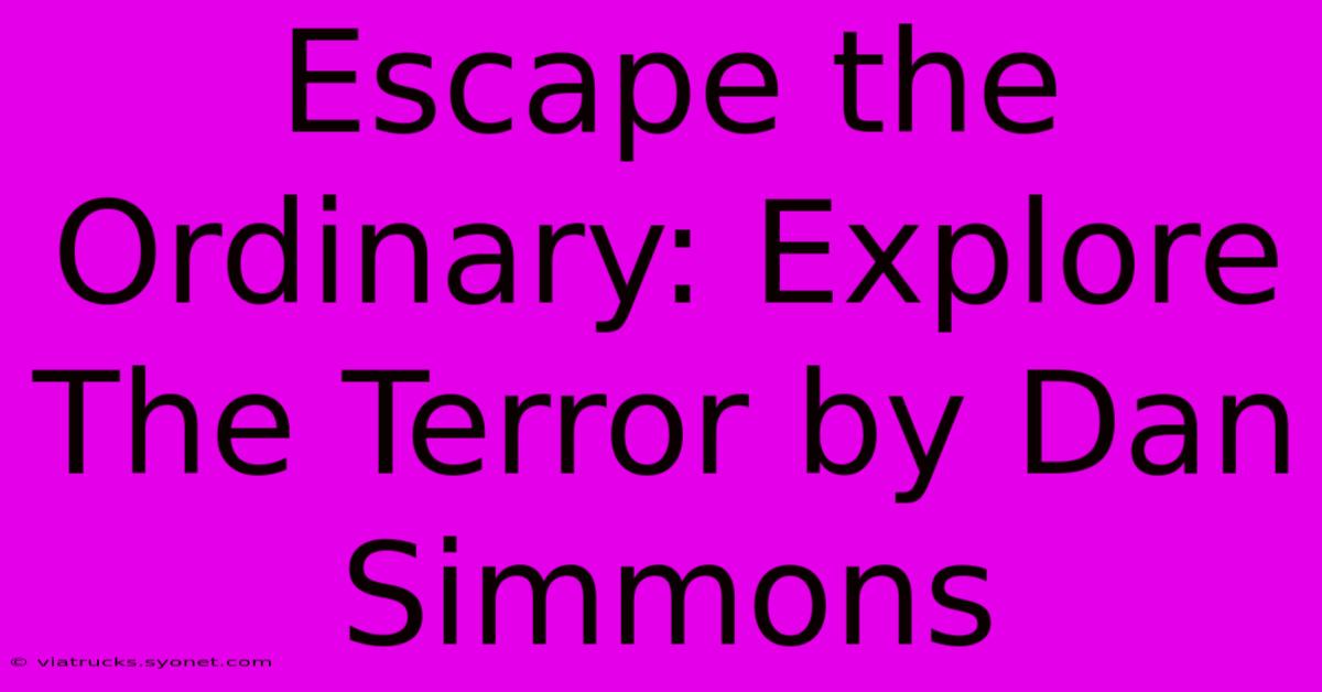 Escape The Ordinary: Explore The Terror By Dan Simmons