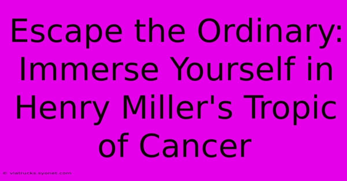 Escape The Ordinary: Immerse Yourself In Henry Miller's Tropic Of Cancer