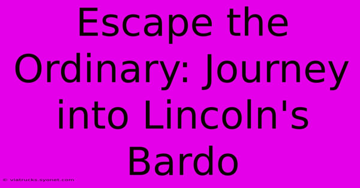 Escape The Ordinary: Journey Into Lincoln's Bardo