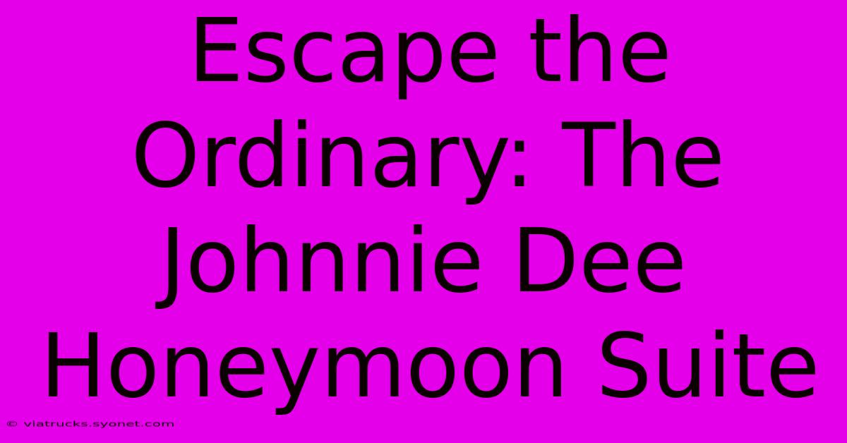 Escape The Ordinary: The Johnnie Dee Honeymoon Suite