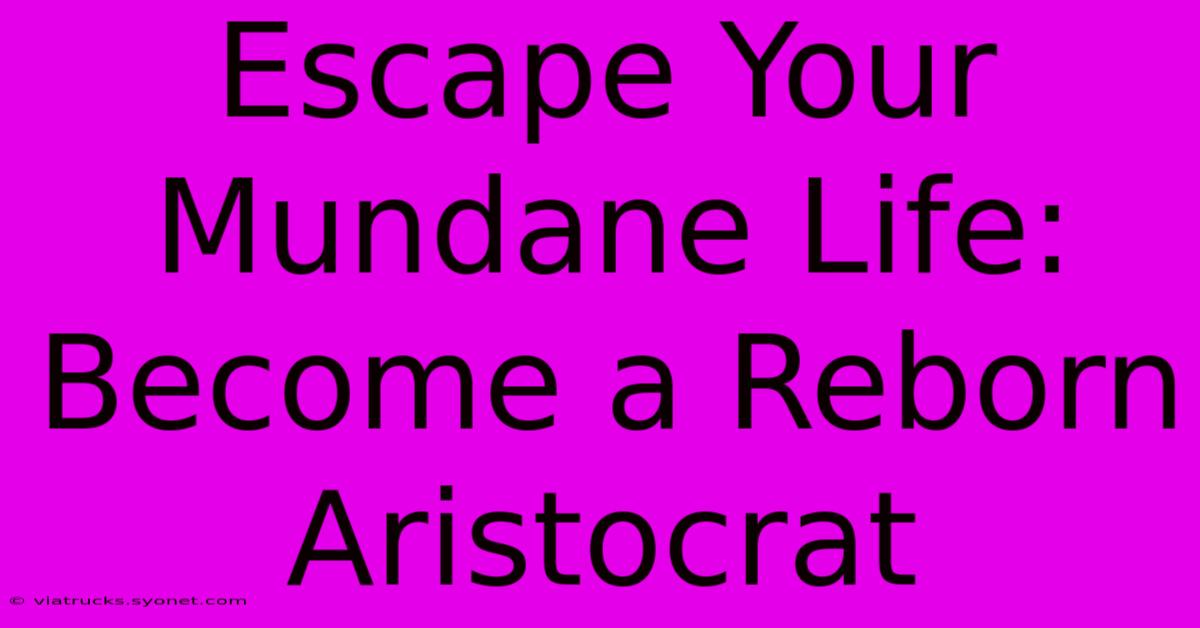 Escape Your Mundane Life: Become A Reborn Aristocrat