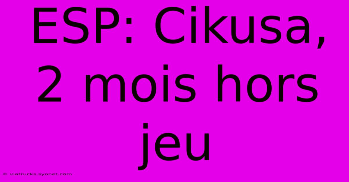 ESP: Cikusa, 2 Mois Hors Jeu