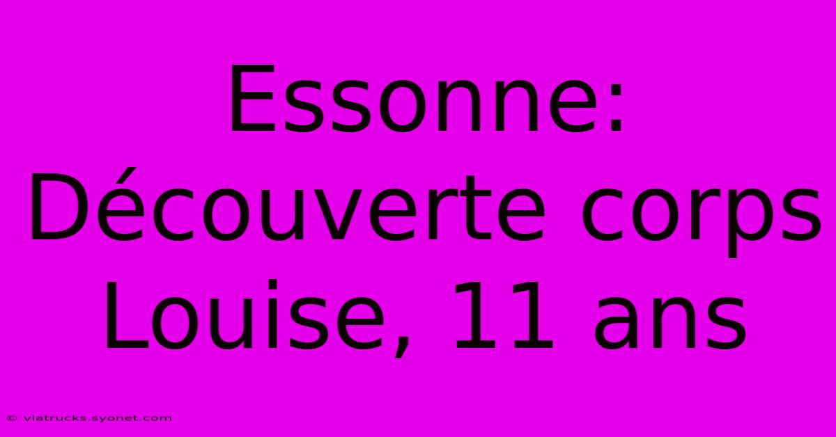 Essonne: Découverte Corps Louise, 11 Ans