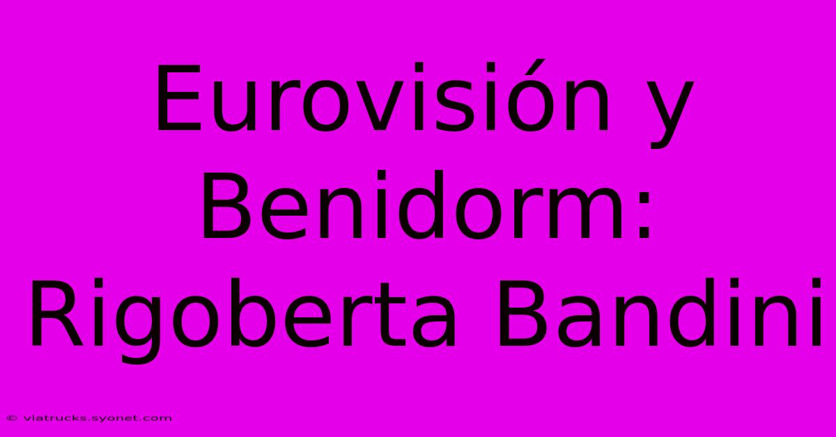 Eurovisión Y Benidorm: Rigoberta Bandini