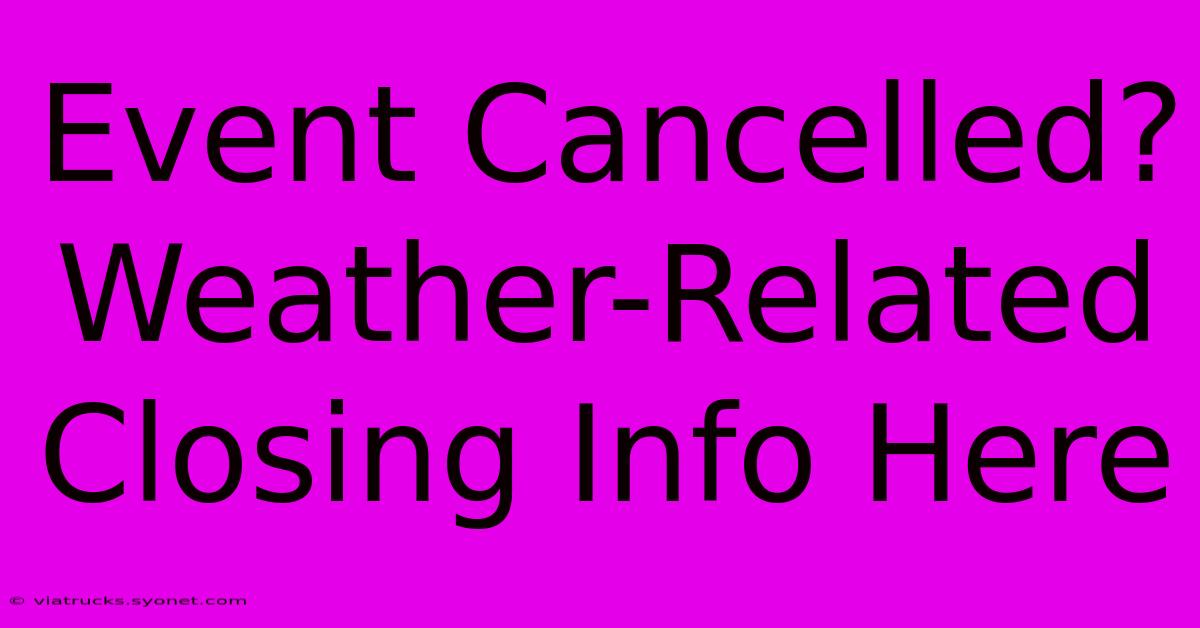 Event Cancelled? Weather-Related Closing Info Here