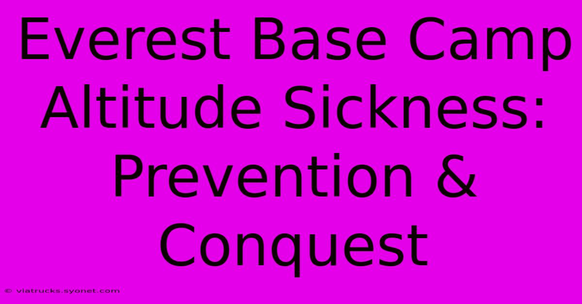 Everest Base Camp Altitude Sickness: Prevention & Conquest