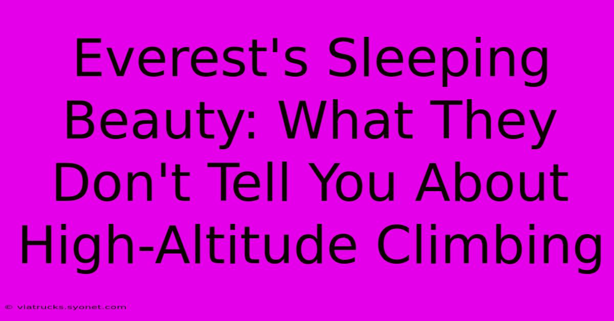 Everest's Sleeping Beauty: What They Don't Tell You About High-Altitude Climbing