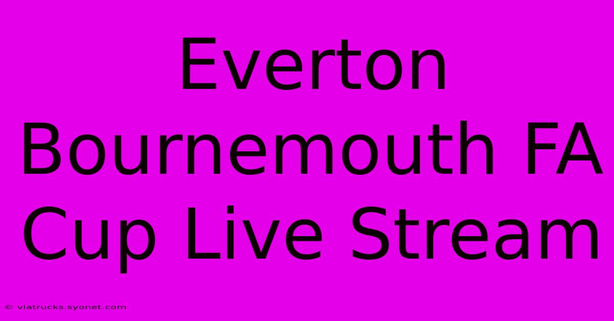 Everton Bournemouth FA Cup Live Stream