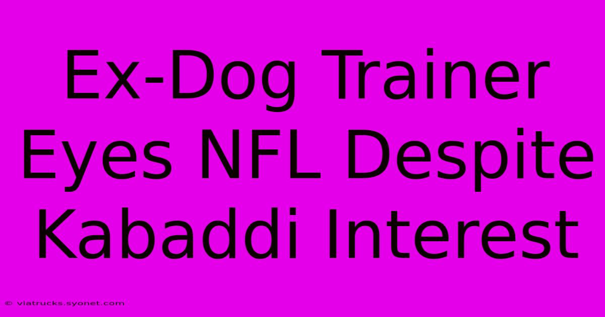 Ex-Dog Trainer Eyes NFL Despite Kabaddi Interest