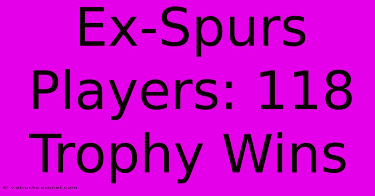 Ex-Spurs Players: 118 Trophy Wins