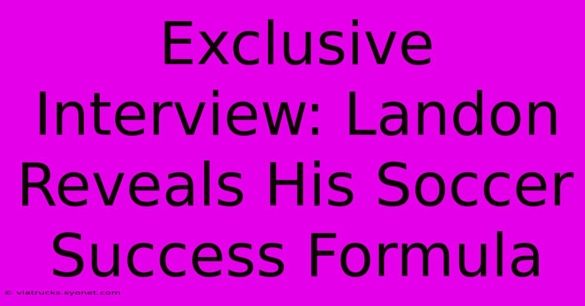 Exclusive Interview: Landon Reveals His Soccer Success Formula