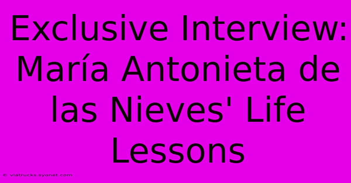 Exclusive Interview: María Antonieta De Las Nieves' Life Lessons