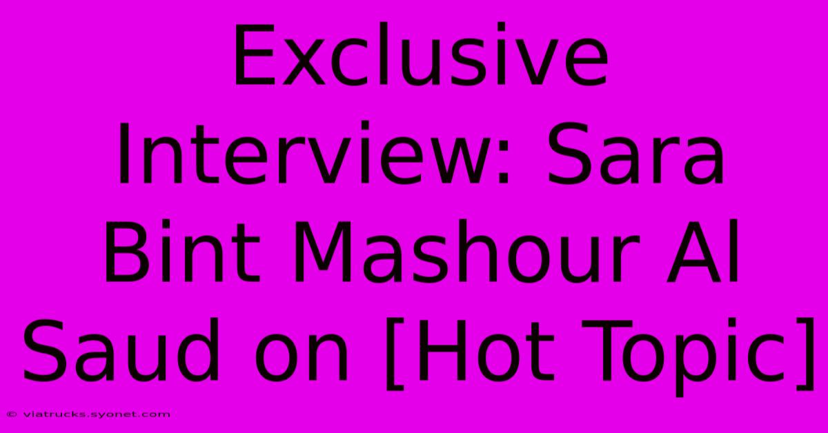 Exclusive Interview: Sara Bint Mashour Al Saud On [Hot Topic]