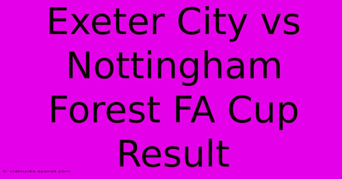 Exeter City Vs Nottingham Forest FA Cup Result