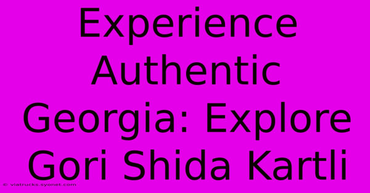 Experience Authentic Georgia: Explore Gori Shida Kartli